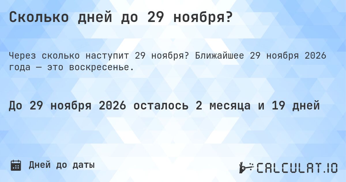 Сколько дней до 29 ноября?. Ближайшее 29 ноября 2026 года — это воскресенье.
