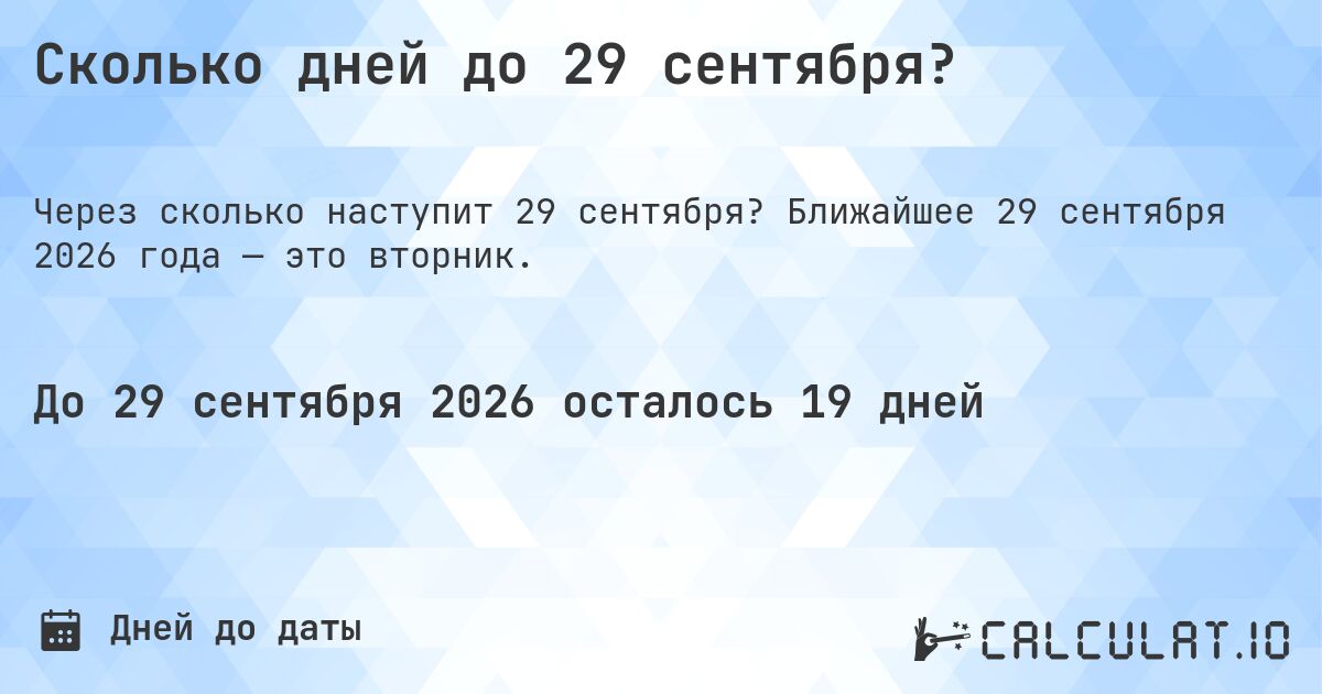 Сколько дней до 29 сентября?. Ближайшее 29 сентября 2026 года — это вторник.