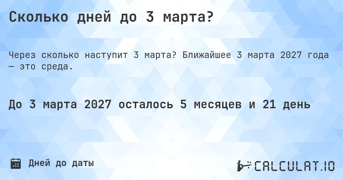 Сколько дней до 3 марта?. Ближайшее 3 марта 2027 года — это среда.