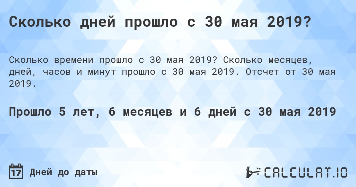 Сколько дней прошло с 30 мая 2019?. Сколько месяцев, дней, часов и минут прошло с 30 мая 2019. Отсчет от 30 мая 2019.