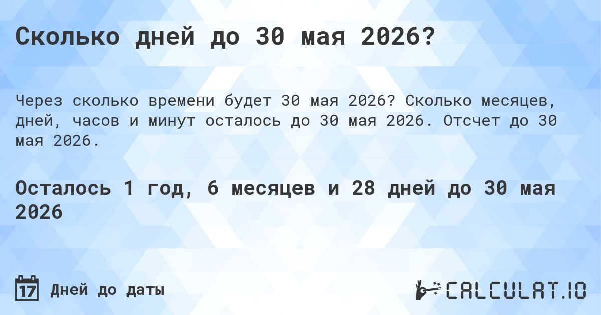 Сколько дней до 30 мая 2026?. Сколько месяцев, дней, часов и минут осталось до 30 мая 2026. Отсчет до 30 мая 2026.