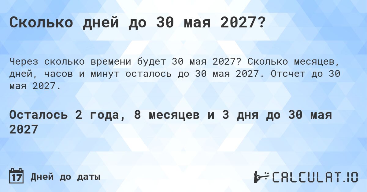 Сколько дней до 30 мая 2027?. Сколько месяцев, дней, часов и минут осталось до 30 мая 2027. Отсчет до 30 мая 2027.