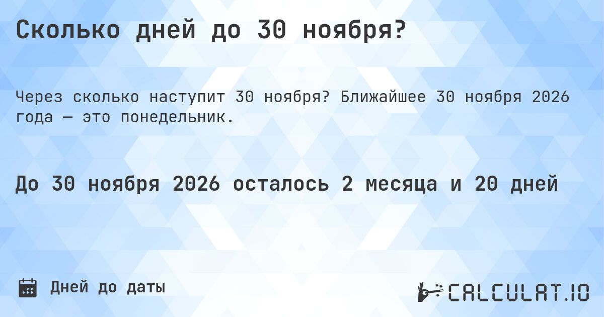 Сколько дней до 30 ноября?. Ближайшее 30 ноября 2026 года — это понедельник.