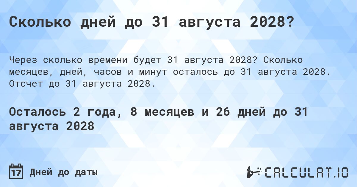 Сколько дней до 31 августа 2028?. Сколько месяцев, дней, часов и минут осталось до 31 августа 2028. Отсчет до 31 августа 2028.