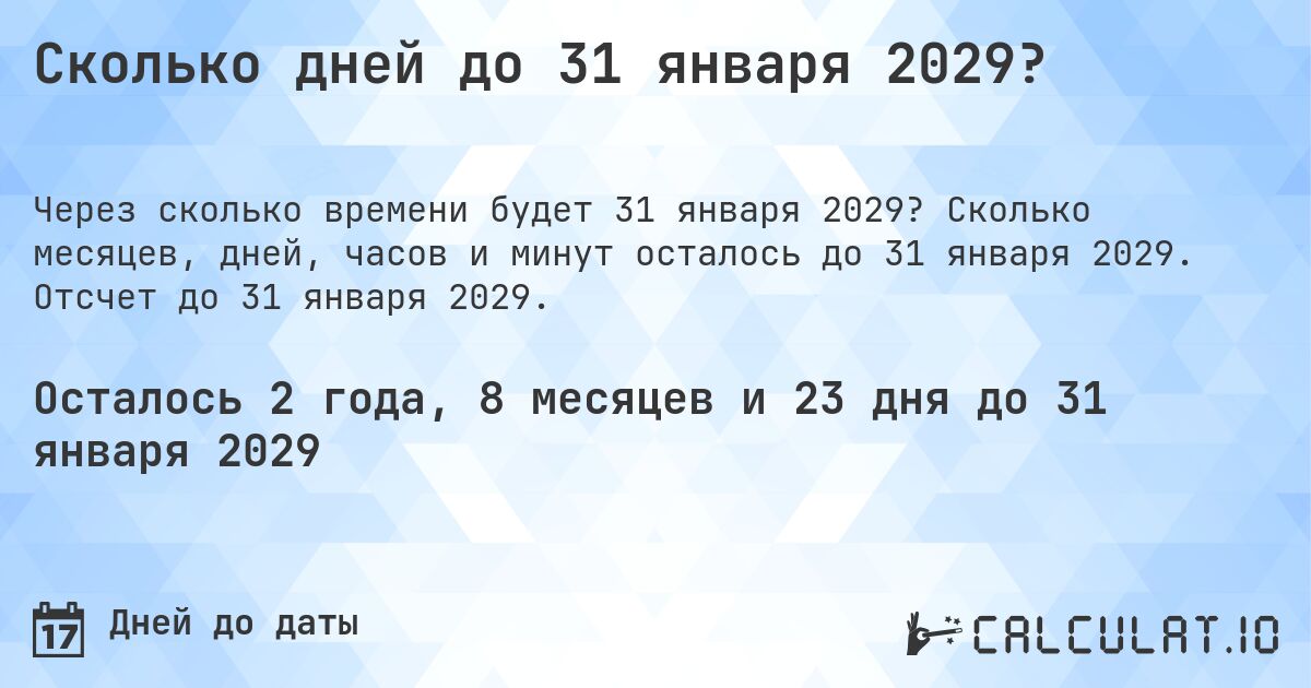 Сколько дней до 31 января 2029?. Сколько месяцев, дней, часов и минут осталось до 31 января 2029. Отсчет до 31 января 2029.