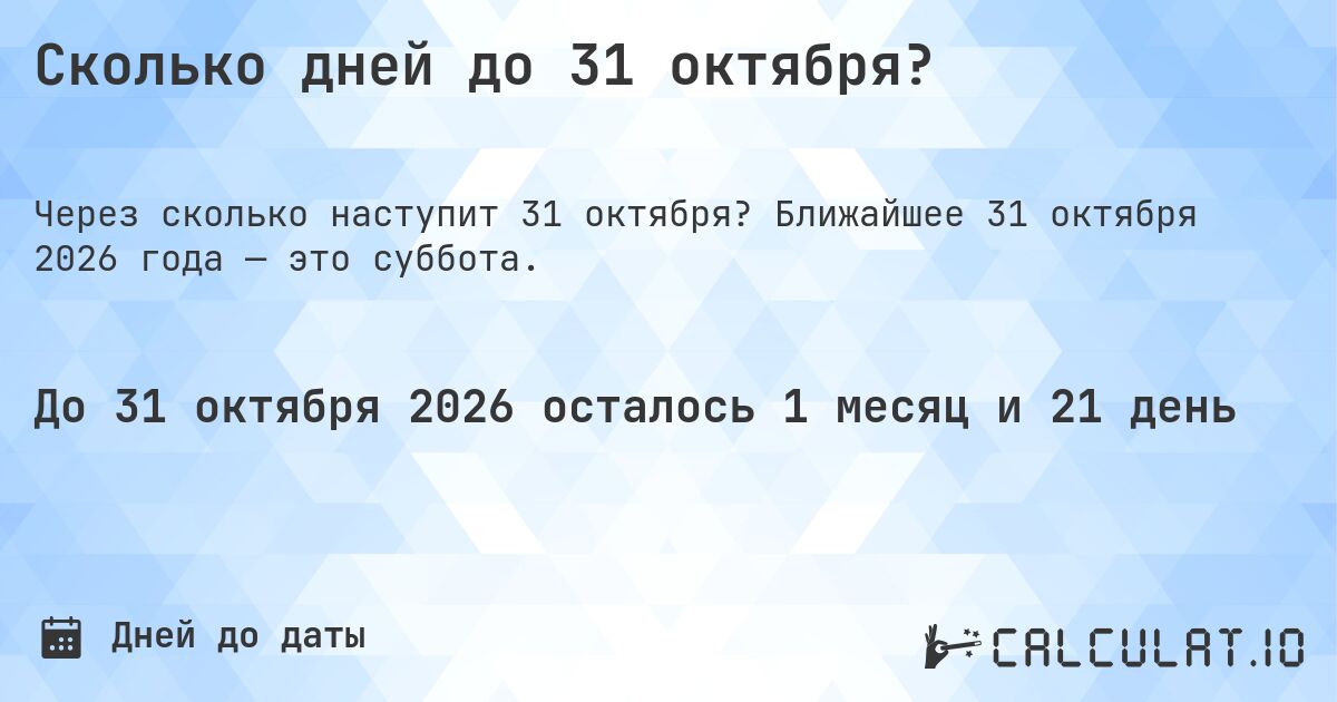 Сколько дней до 31 октября?. Ближайшее 31 октября 2026 года — это суббота.