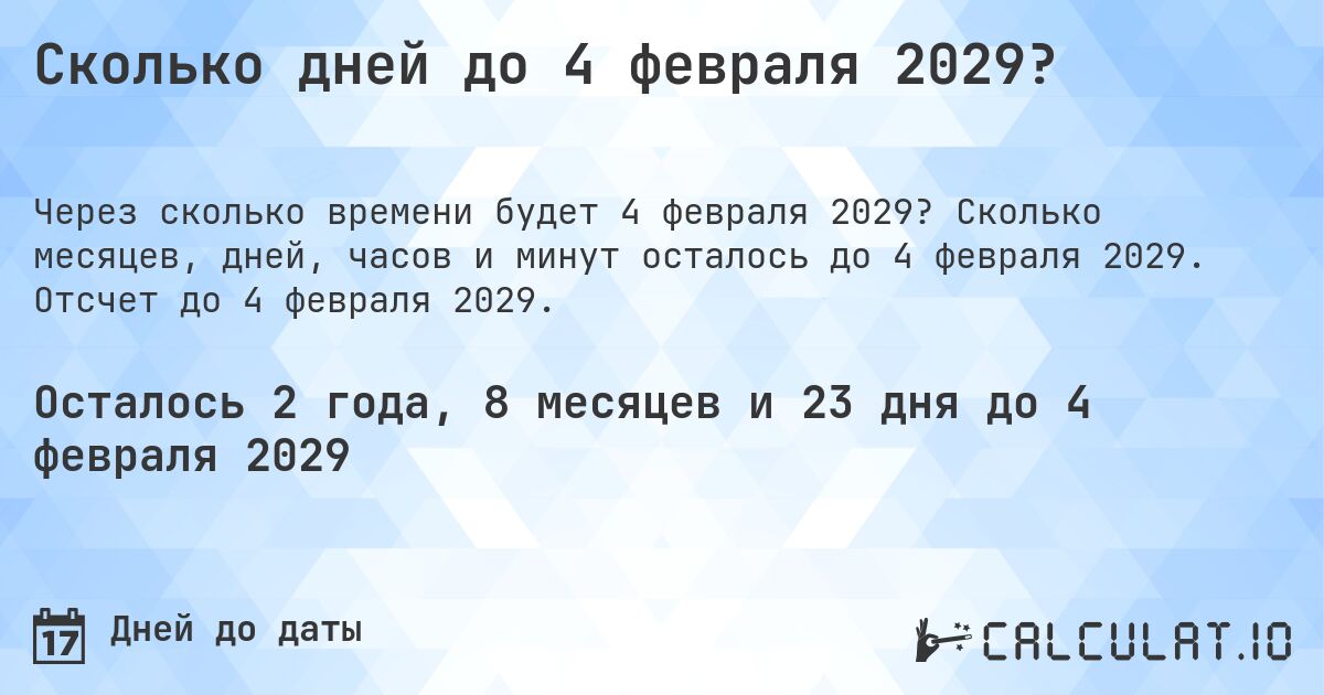 Сколько дней до 4 февраля 2029?. Сколько месяцев, дней, часов и минут осталось до 4 февраля 2029. Отсчет до 4 февраля 2029.