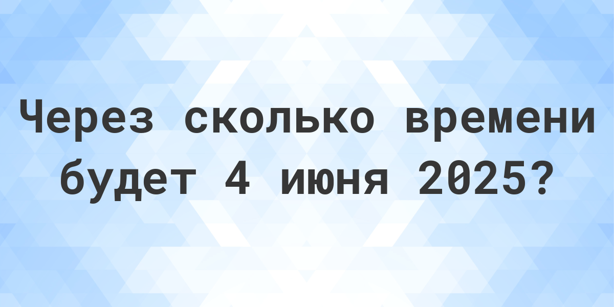 Сколько дней до 4 июня 2025? - Calculatio