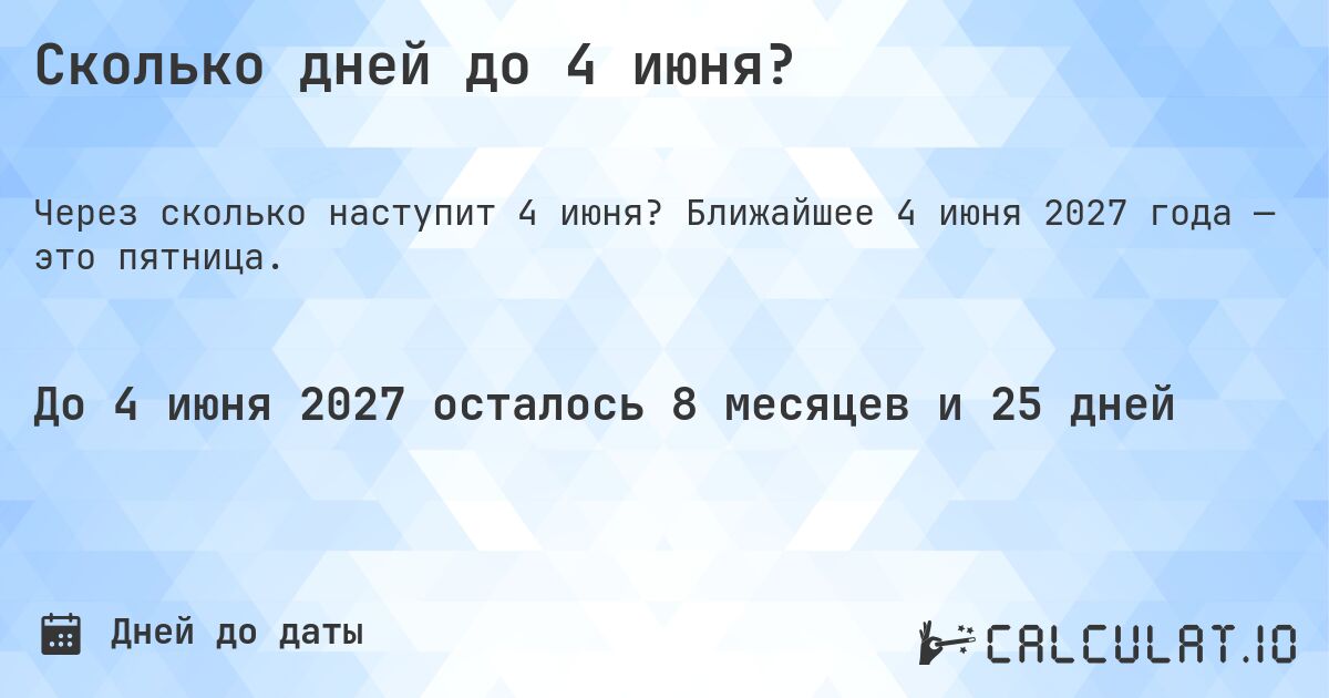 Сколько дней до 4 июня?. Ближайшее 4 июня 2027 года — это пятница.
