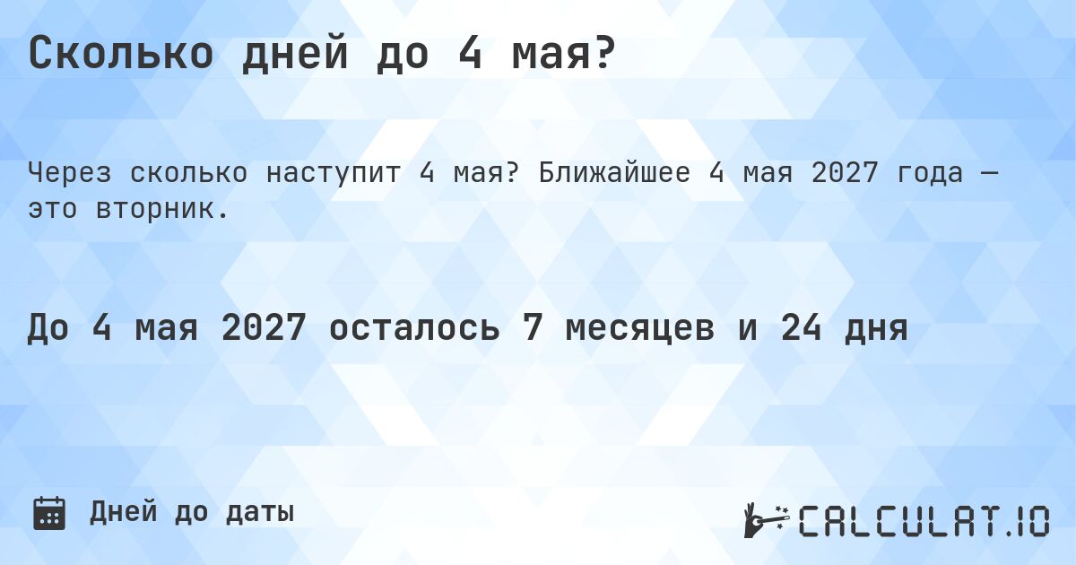 Сколько дней до 4 мая?. Ближайшее 4 мая 2027 года — это вторник.