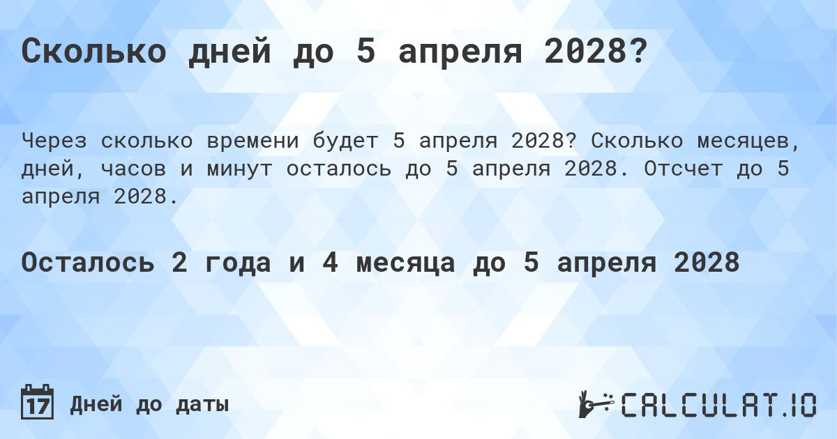 Сколько дней до 5 апреля 2028?. Сколько месяцев, дней, часов и минут осталось до 5 апреля 2028. Отсчет до 5 апреля 2028.