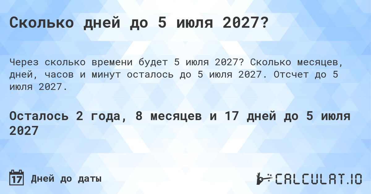 Сколько дней до 5 июля 2027?. Сколько месяцев, дней, часов и минут осталось до 5 июля 2027. Отсчет до 5 июля 2027.