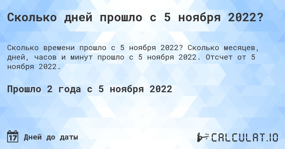 Сколько дней прошло с 5 ноября 2022?. Сколько месяцев, дней, часов и минут прошло с 5 ноября 2022. Отсчет от 5 ноября 2022.