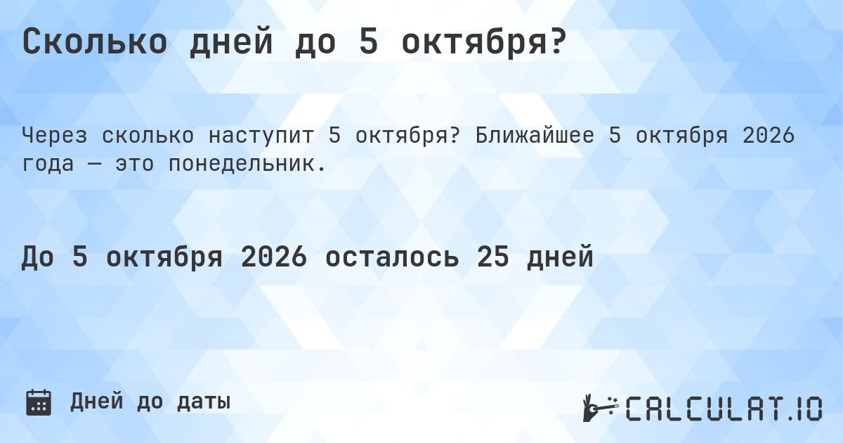 Сколько дней до 5 октября?. Ближайшее 5 октября 2026 года — это понедельник.