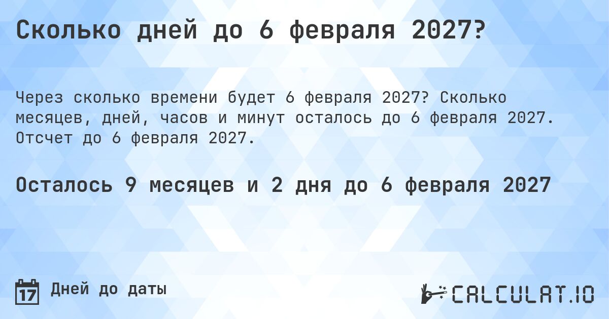 Сколько дней до 6 февраля 2027?. Сколько месяцев, дней, часов и минут осталось до 6 февраля 2027. Отсчет до 6 февраля 2027.