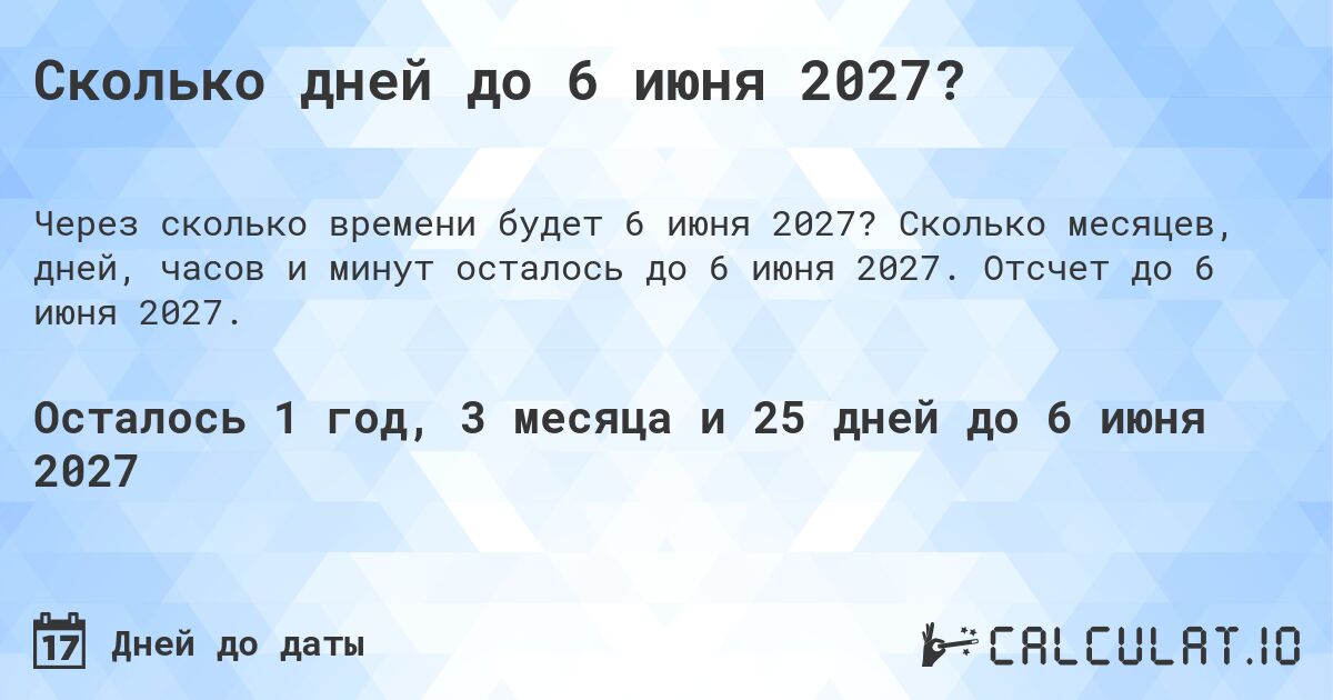Сколько дней до 6 июня 2027?. Сколько месяцев, дней, часов и минут осталось до 6 июня 2027. Отсчет до 6 июня 2027.