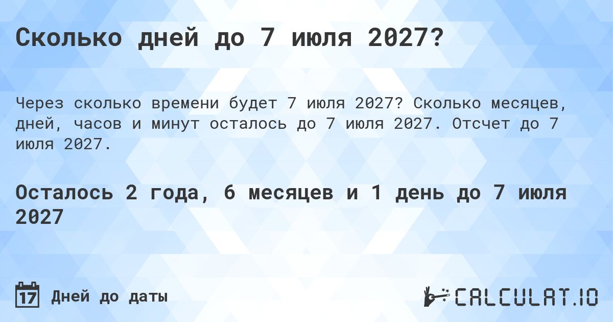 Сколько дней до 7 июля 2027?. Сколько месяцев, дней, часов и минут осталось до 7 июля 2027. Отсчет до 7 июля 2027.