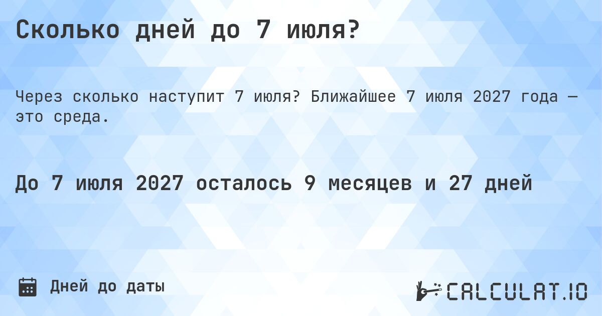 Сколько дней до 7 июля?. Ближайшее 7 июля 2027 года — это среда.