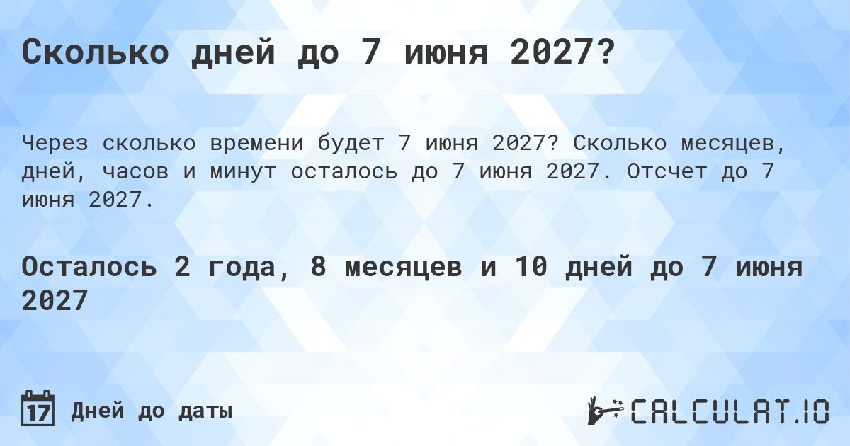 Сколько дней до 7 июня 2027?. Сколько месяцев, дней, часов и минут осталось до 7 июня 2027. Отсчет до 7 июня 2027.