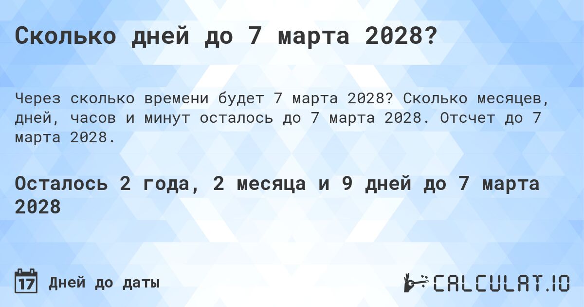 Сколько дней до 7 марта 2028?. Сколько месяцев, дней, часов и минут осталось до 7 марта 2028. Отсчет до 7 марта 2028.