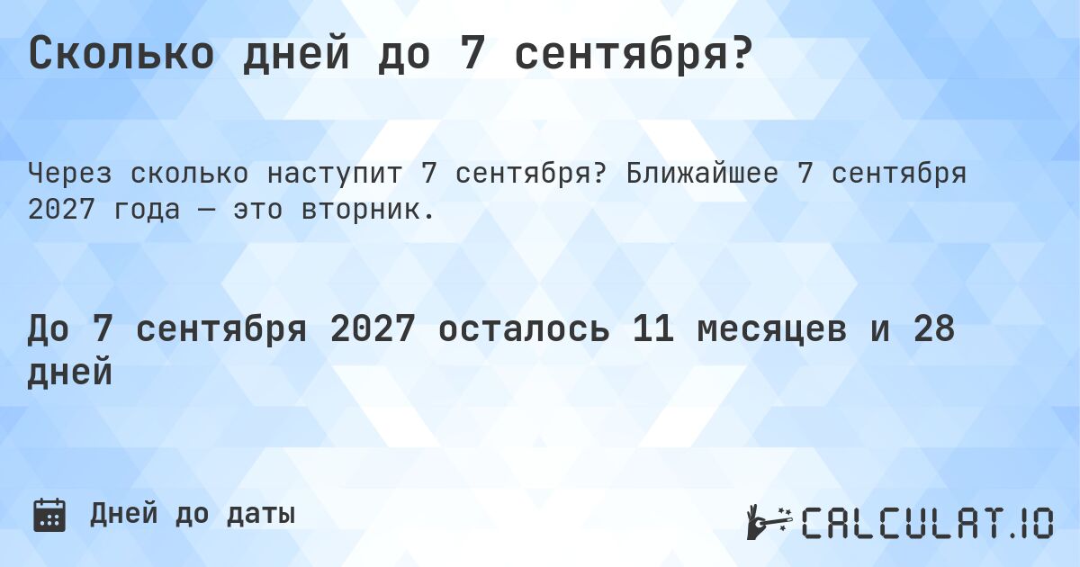 Сколько дней до 7 сентября?. Ближайшее 7 сентября 2027 года — это вторник.