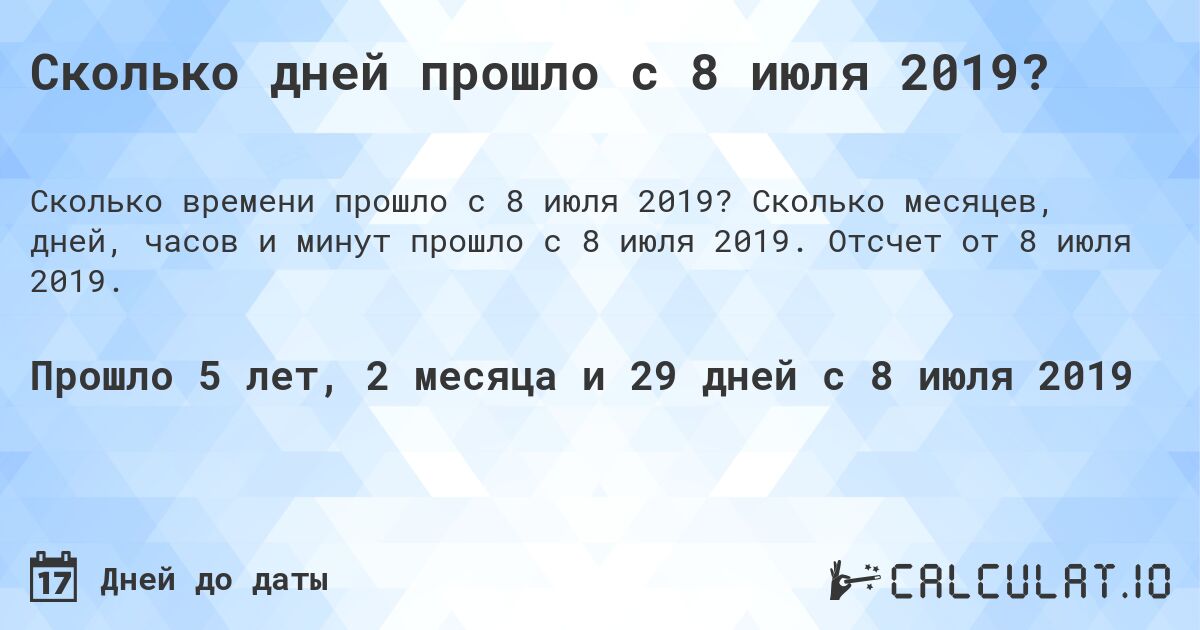 Сколько дней прошло с 8 июля 2019?. Сколько месяцев, дней, часов и минут прошло с 8 июля 2019. Отсчет от 8 июля 2019.