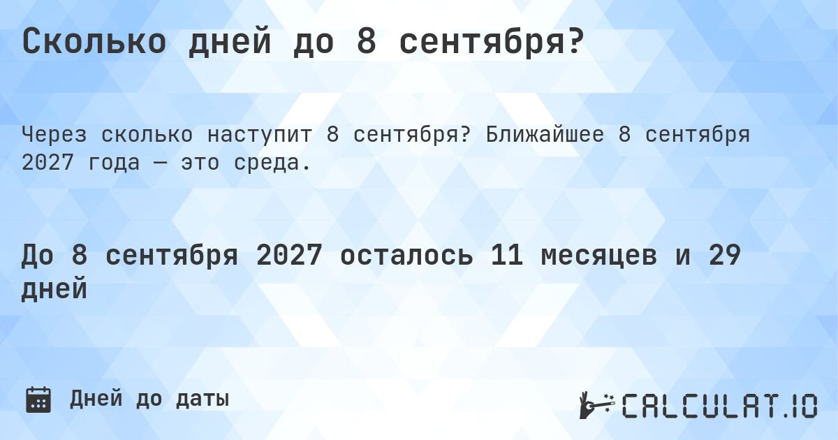 Сколько дней до 8 сентября?. Ближайшее 8 сентября 2027 года — это среда.