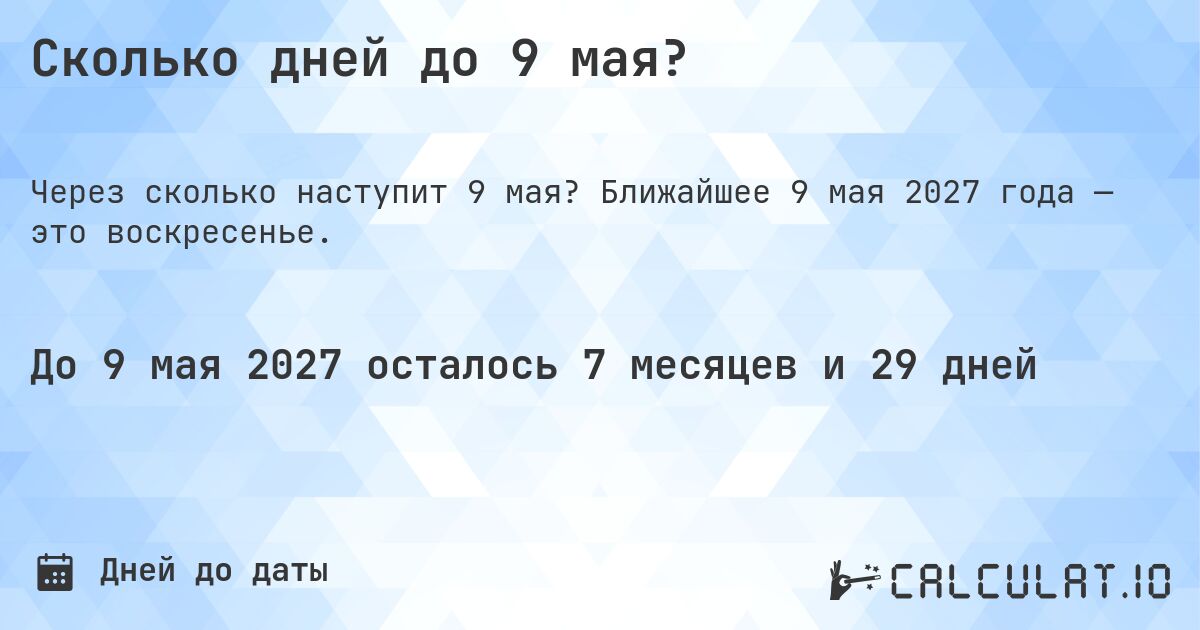 Сколько дней до 9 мая?. Ближайшее 9 мая 2027 года — это воскресенье.