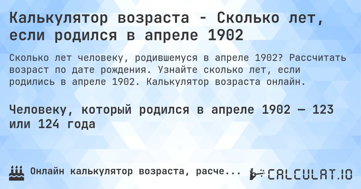 Калькулятор возраста - Сколько лет, если родился в апреле 1902. Рассчитать возраст по дате рождения. Узнайте сколько лет, если родились в апреле 1902. Калькулятор возраста онлайн.