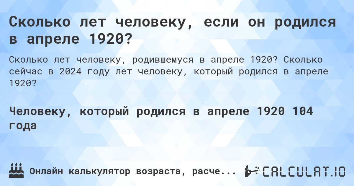 Сколько лет человеку, если он родился в апреле 1920?. Сколько сейчас в 2024 году лет человеку, который родился в апреле 1920?