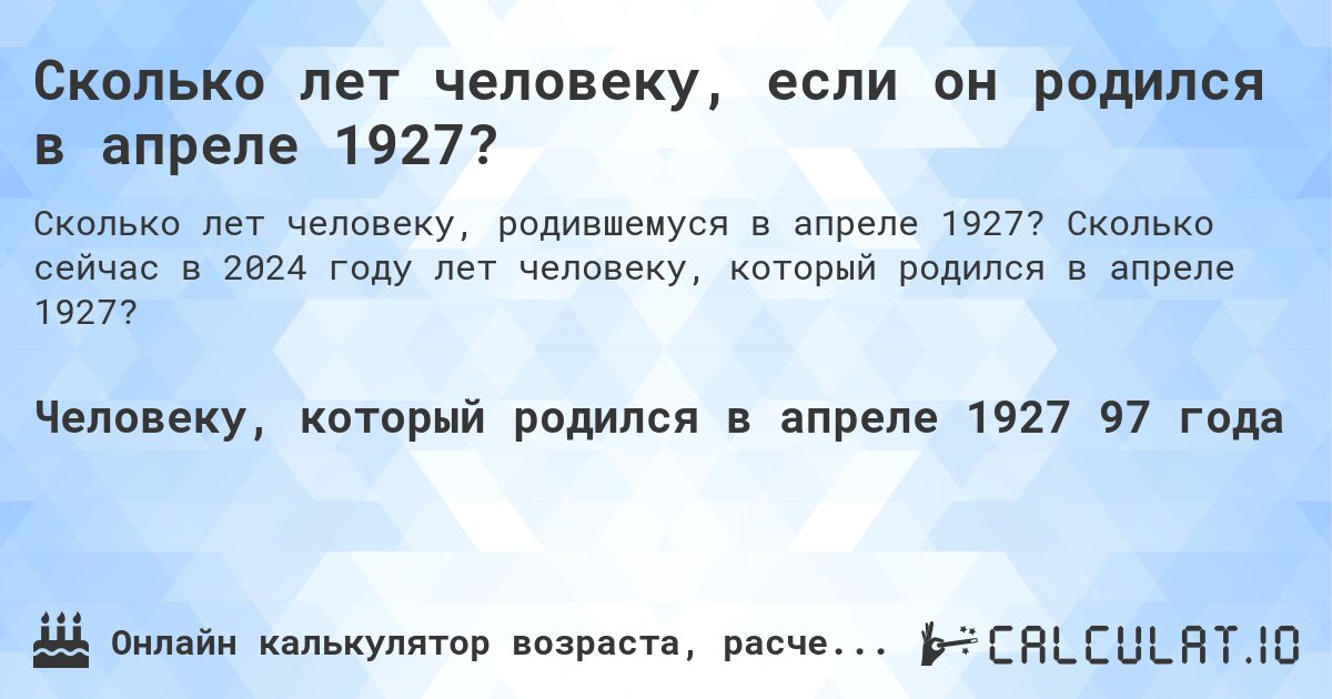 Сколько лет человеку, если он родился в апреле 1927?. Сколько сейчас в 2024 году лет человеку, который родился в апреле 1927?