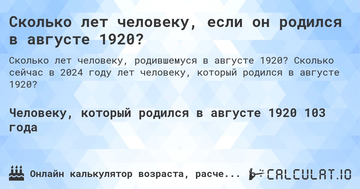 Сколько лет человеку, если он родился в августе 1920?. Сколько сейчас в 2024 году лет человеку, который родился в августе 1920?