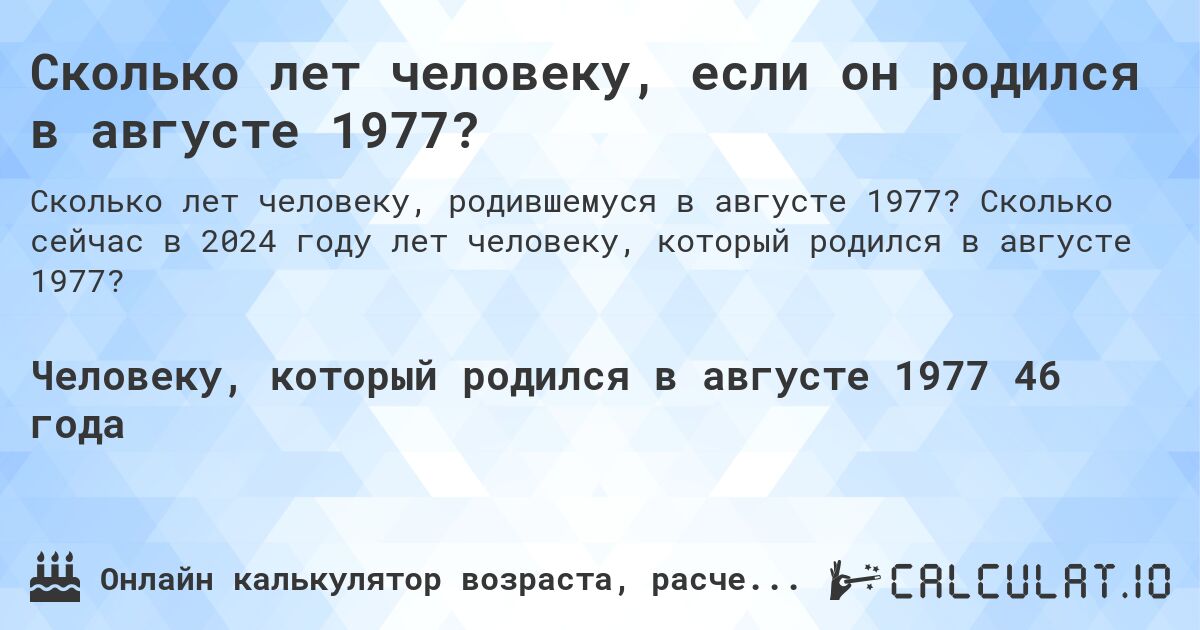 Сколько лет человеку, если он родился в августе 1977?. Сколько сейчас в 2024 году лет человеку, который родился в августе 1977?