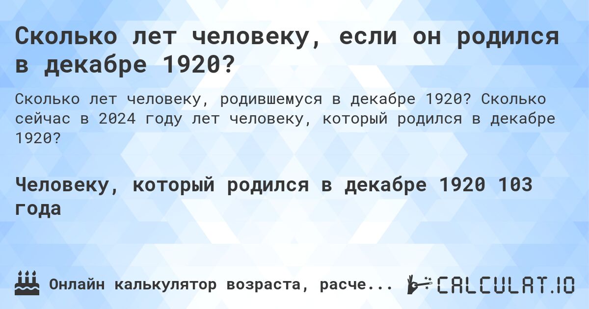 Сколько лет человеку, если он родился в декабре 1920?. Сколько сейчас в 2024 году лет человеку, который родился в декабре 1920?