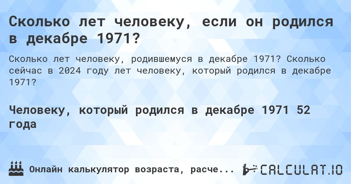 Сколько лет человеку, если он родился в декабре 1971?. Сколько сейчас в 2024 году лет человеку, который родился в декабре 1971?