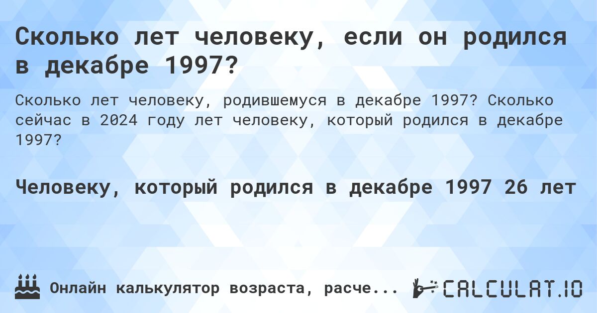 Сколько лет человеку, если он родился в декабре 1997?. Сколько сейчас в 2024 году лет человеку, который родился в декабре 1997?