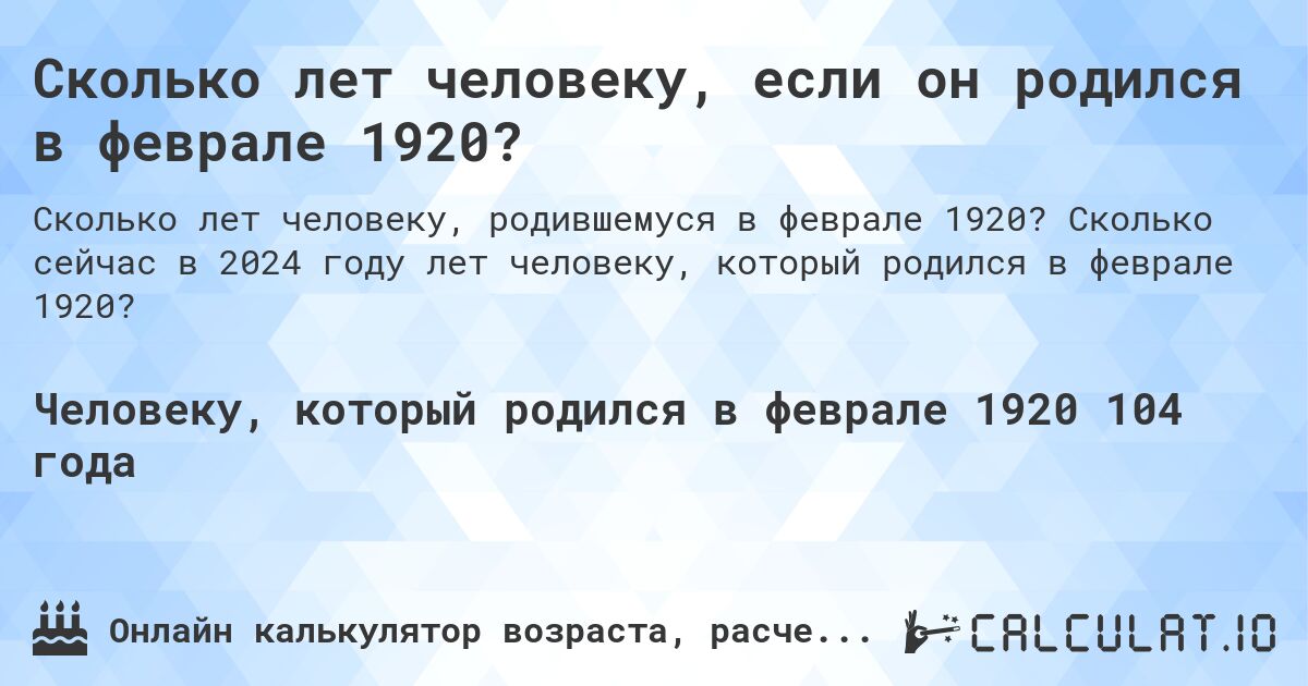 Сколько лет человеку, если он родился в феврале 1920?. Сколько сейчас в 2024 году лет человеку, который родился в феврале 1920?