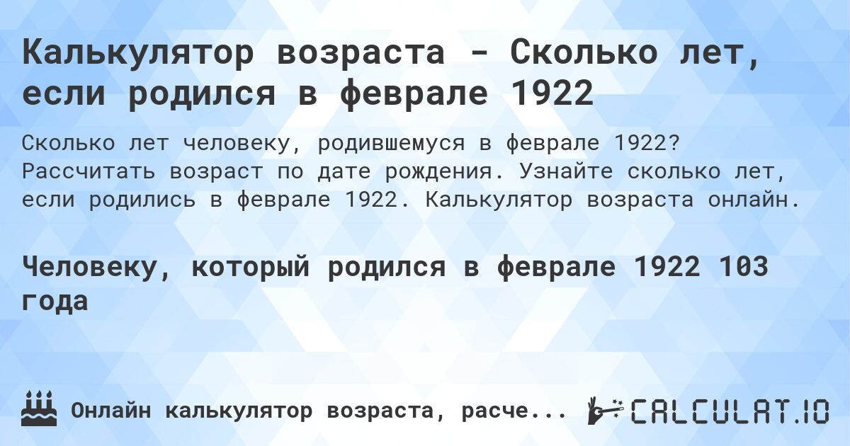 Калькулятор возраста - Сколько лет, если родился в феврале 1922. Рассчитать возраст по дате рождения. Узнайте сколько лет, если родились в феврале 1922. Калькулятор возраста онлайн.