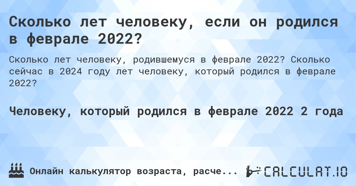 Сколько лет человеку, если он родился в феврале 2022?. Сколько сейчас в 2024 году лет человеку, который родился в феврале 2022?