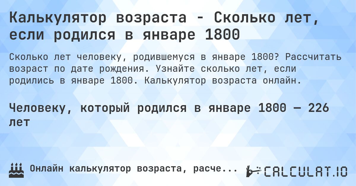 Калькулятор возраста - Сколько лет, если родился в январе 1800. Рассчитать возраст по дате рождения. Узнайте сколько лет, если родились в январе 1800. Калькулятор возраста онлайн.