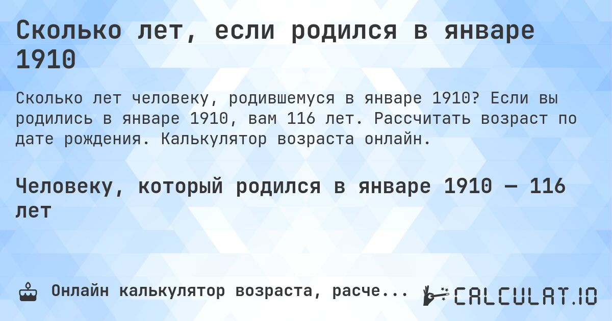 Сколько лет, если родился в январе 1910. Если вы родились в январе 1910, вам 116 лет. Рассчитать возраст по дате рождения. Калькулятор возраста онлайн.