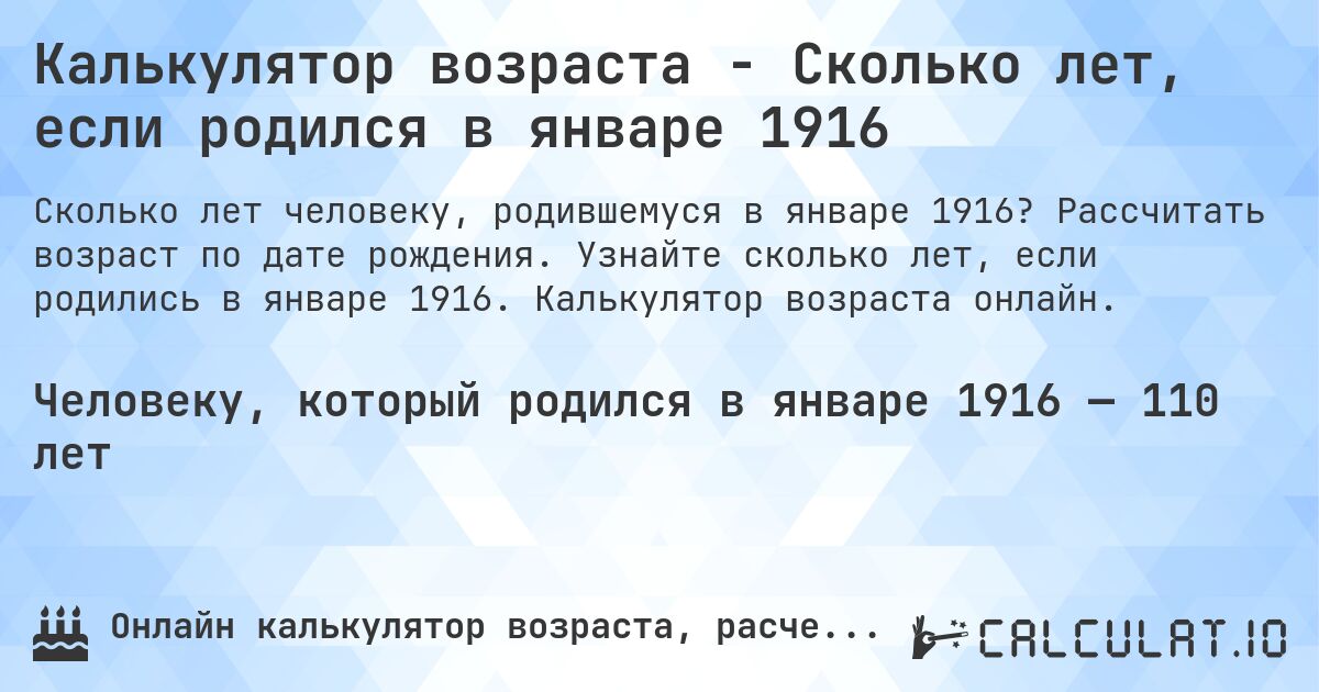 Калькулятор возраста - Сколько лет, если родился в январе 1916. Рассчитать возраст по дате рождения. Узнайте сколько лет, если родились в январе 1916. Калькулятор возраста онлайн.