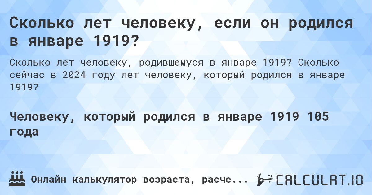 Сколько лет человеку, если он родился в январе 1919?. Сколько сейчас в 2024 году лет человеку, который родился в январе 1919?