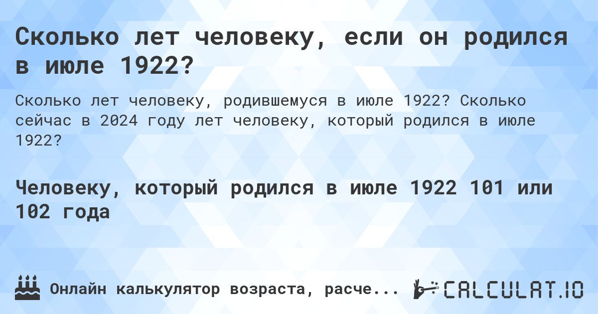 Сколько лет человеку, если он родился в июле 1922?. Сколько сейчас в 2024 году лет человеку, который родился в июле 1922?