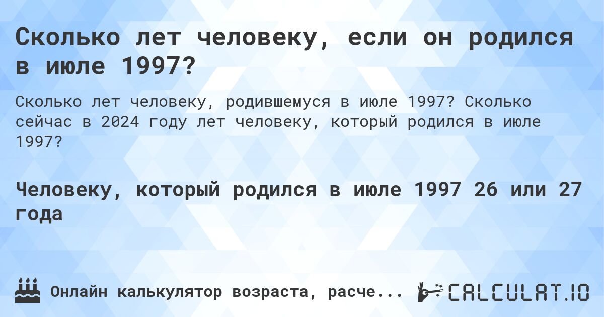 Сколько лет человеку, если он родился в июле 1997?. Сколько сейчас в 2024 году лет человеку, который родился в июле 1997?