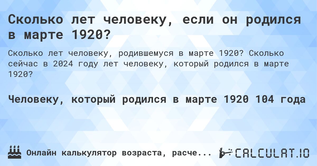Сколько лет человеку, если он родился в марте 1920?. Сколько сейчас в 2024 году лет человеку, который родился в марте 1920?