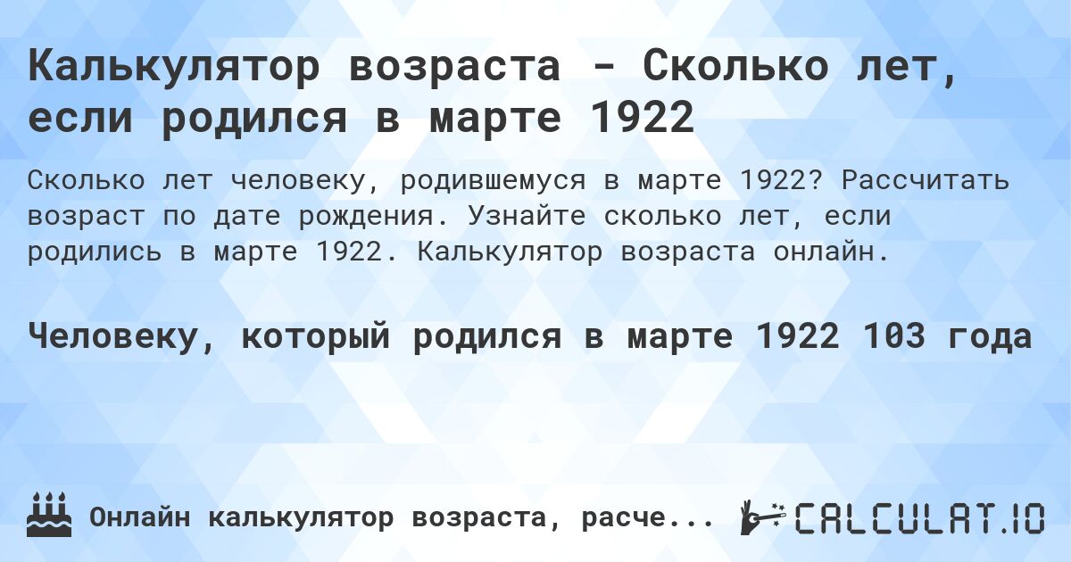 Калькулятор возраста - Сколько лет, если родился в марте 1922. Рассчитать возраст по дате рождения. Узнайте сколько лет, если родились в марте 1922. Калькулятор возраста онлайн.