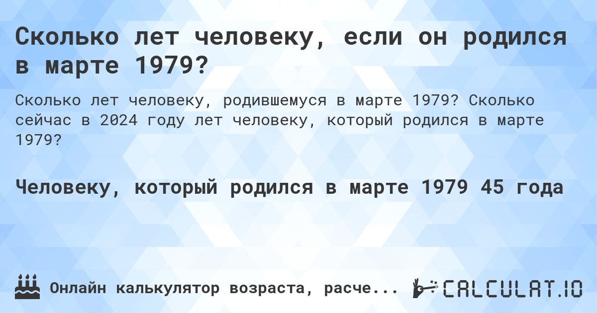 Сколько лет человеку, если он родился в марте 1979?. Сколько сейчас в 2024 году лет человеку, который родился в марте 1979?