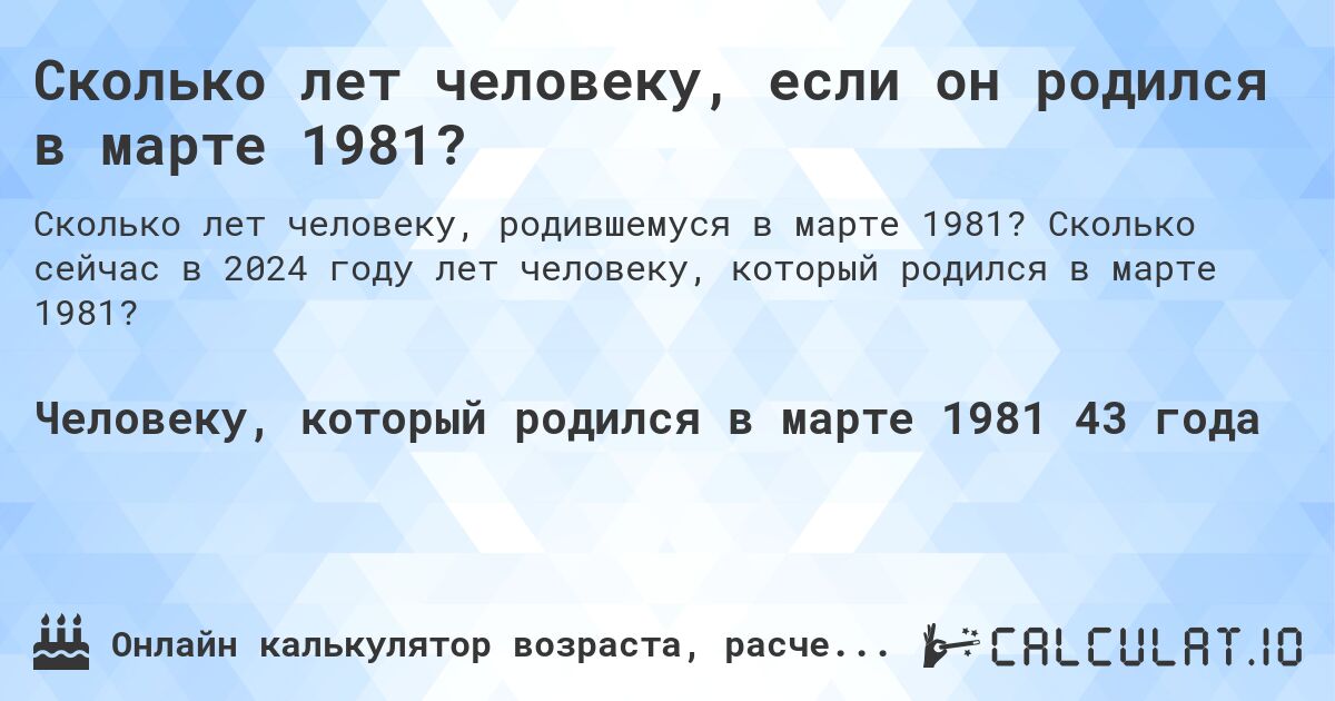 Сколько лет человеку, если он родился в марте 1981?. Сколько сейчас в 2024 году лет человеку, который родился в марте 1981?