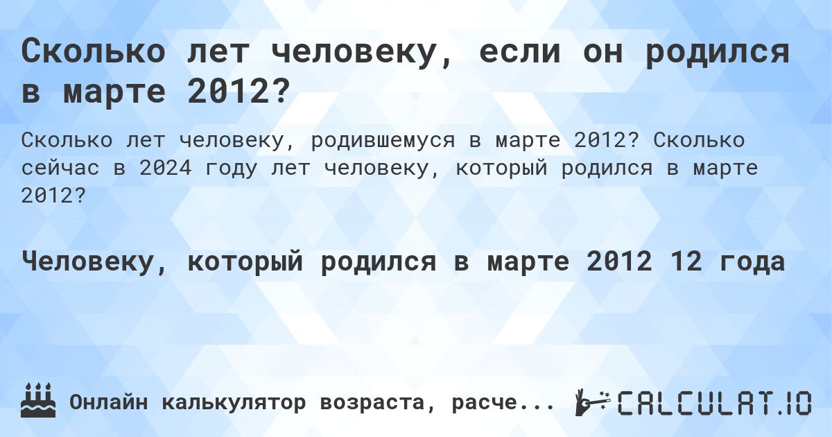 Сколько лет человеку, если он родился в марте 2012?. Сколько сейчас в 2024 году лет человеку, который родился в марте 2012?